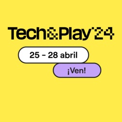 Tech&Play'24. 25 - 28 abril. ¡Ven!