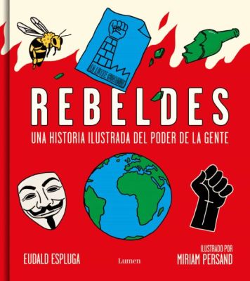 Llibre: Rebeldes. Una historia ilustrada del poder de la gente. Eudald Espluga Casademont. Lumen, 2021