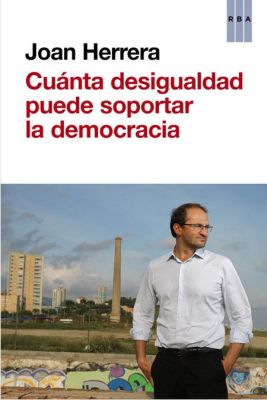 Llibre: Joan Herrera, Cuánta desigualdad puede soportar la democracia. RBA Libros, 2014