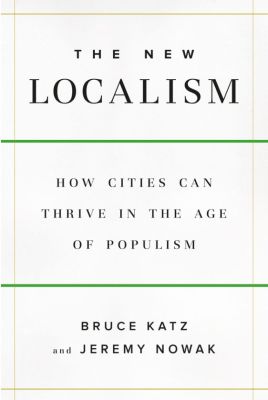 Llibre: The New Localism: How Cities Can Thrive in the Age of Populis. Bruce Katz (Brookings Institution Press, 2018)