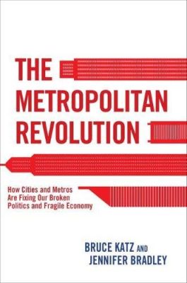 Llibre: The Metropolitan Revolution: How Cities and Metros Are Fixing Our Broken Politics and Fragile Economy. Bruce Katz (Brookings Institution Press, 2013)