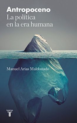 Llibre: Manuel Arias Maldonado,  Antropoceno, la política en la era humana. Taurus, 2018