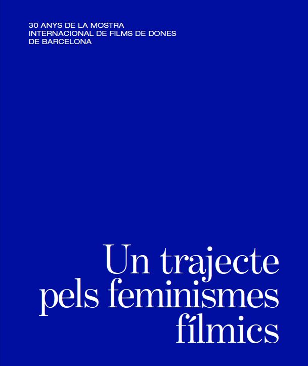 Llibre: Un trajecte pels feminismes fílmics: 30 anys de la Mostra Internacional de Films de Dones de Barcelona. Marta Selva i Anna Solà. Ajuntament de Barcelona, 2022