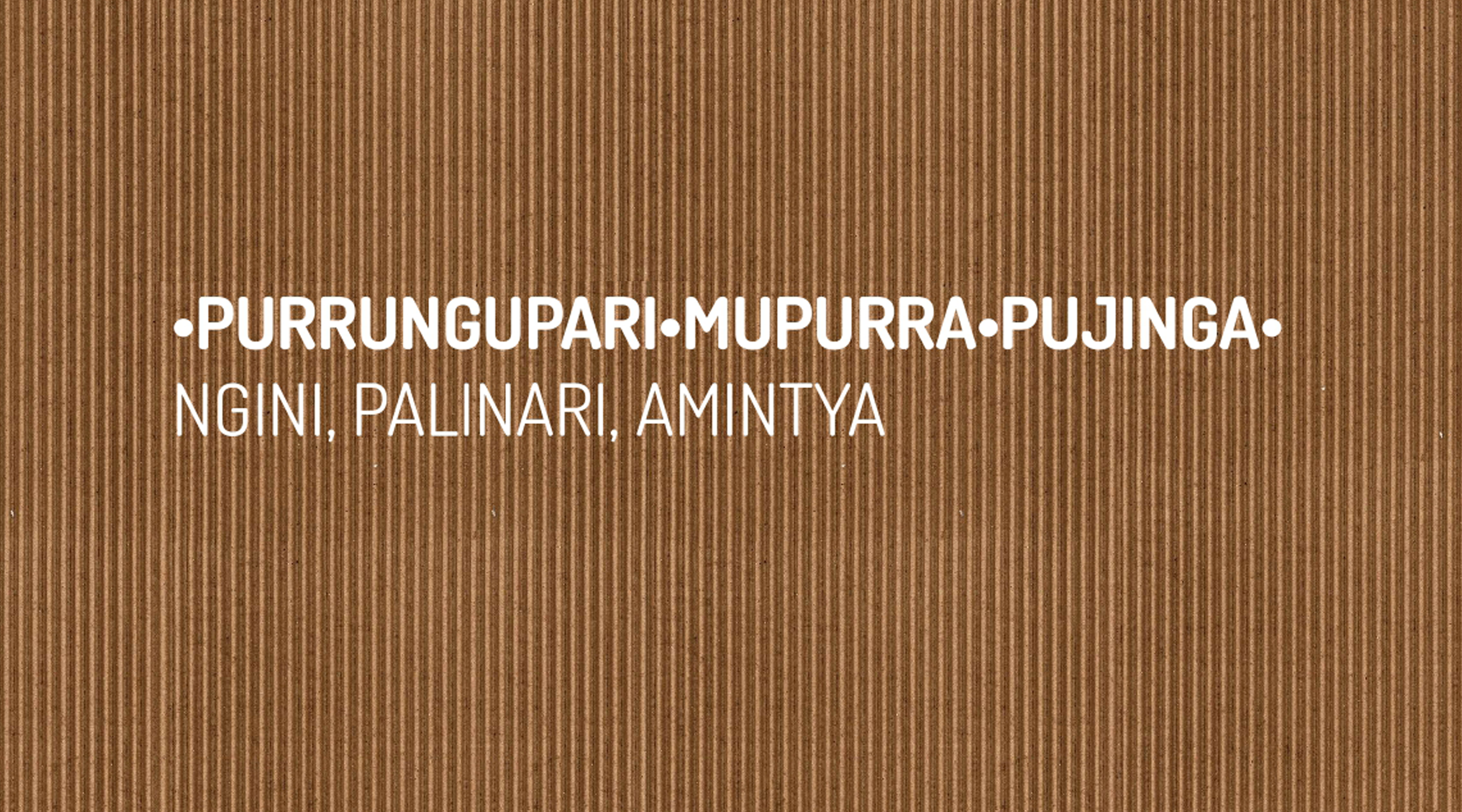 •PURRUNGUPARI•MUPURRA•PUJINGA• NGINI, PALINARI, AMINTYA // •ESCORÇA•PELL•VEU• PASSAT, PRESENT, FUTUR